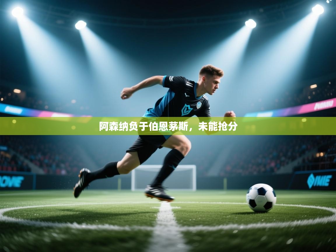 开云体育在线玩-阿森纳负于伯恩茅斯，未能抢分  第3张