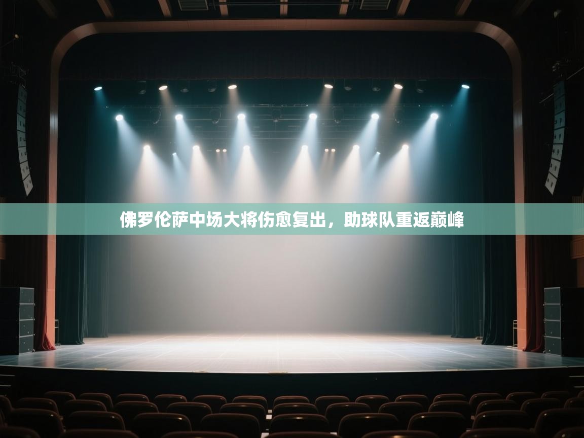 开云体育app下载入口-佛罗伦萨中场大将伤愈复出，助球队重返巅峰