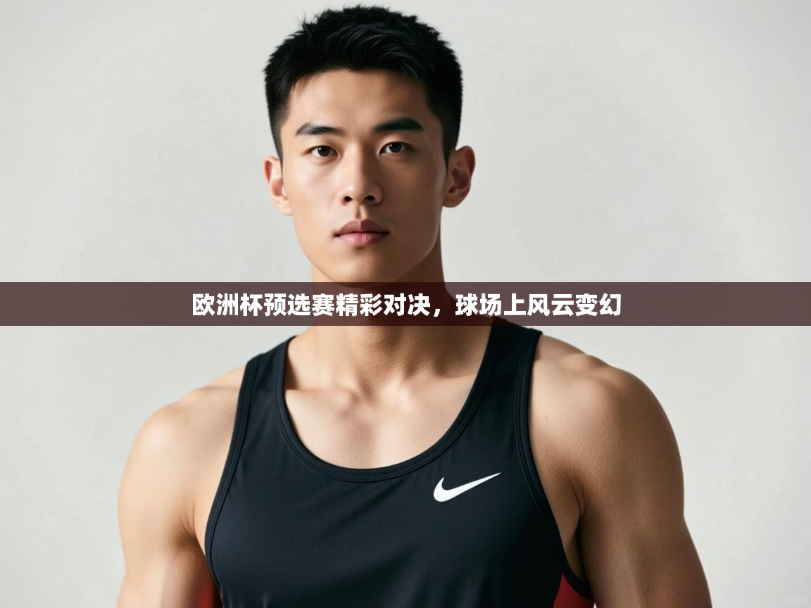 开云体育入口手机版-欧洲杯预选赛精彩对决，球场上风云变幻  第3张