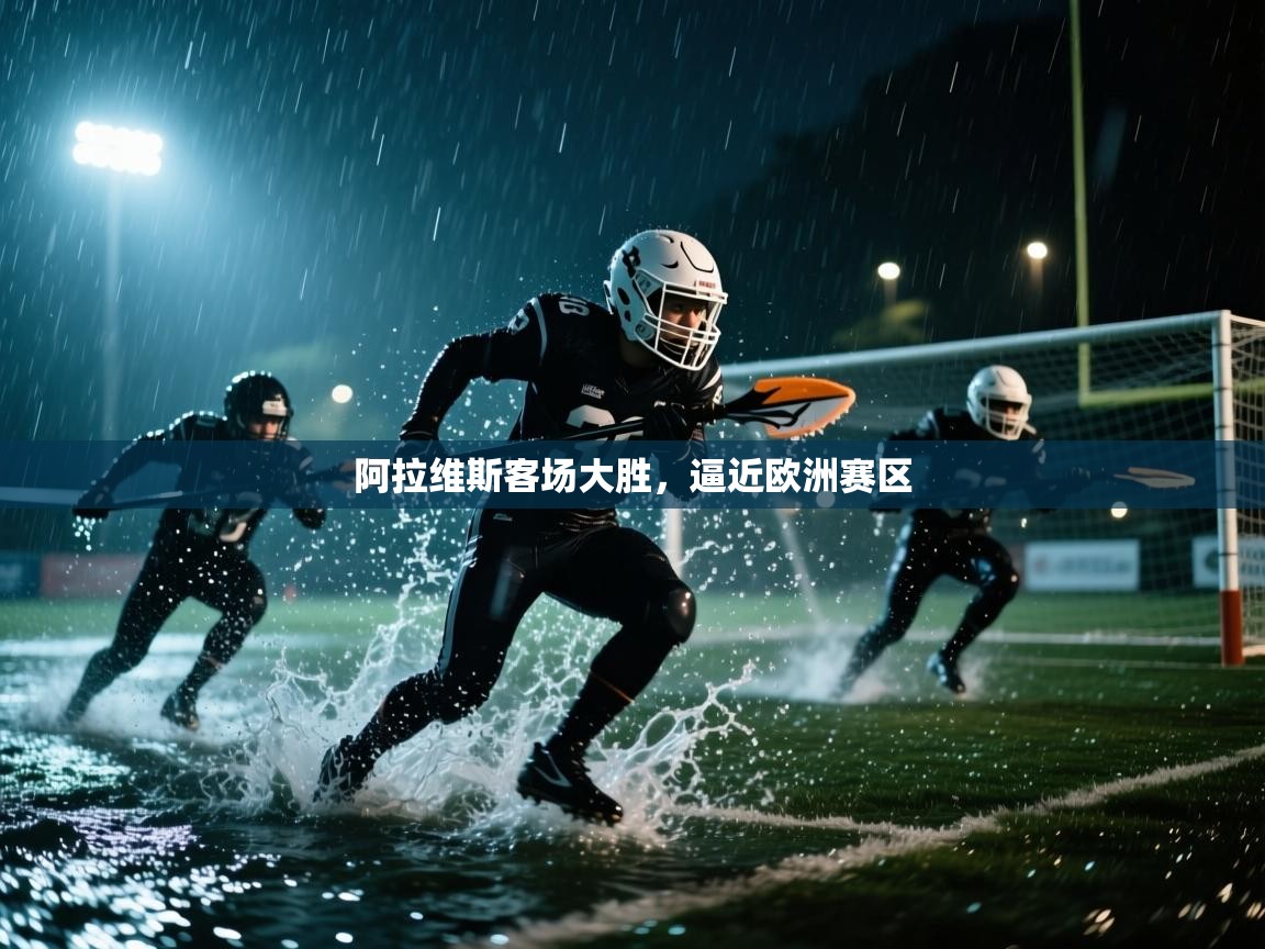 开云体育app投诉-阿拉维斯客场大胜，逼近欧洲赛区  第3张