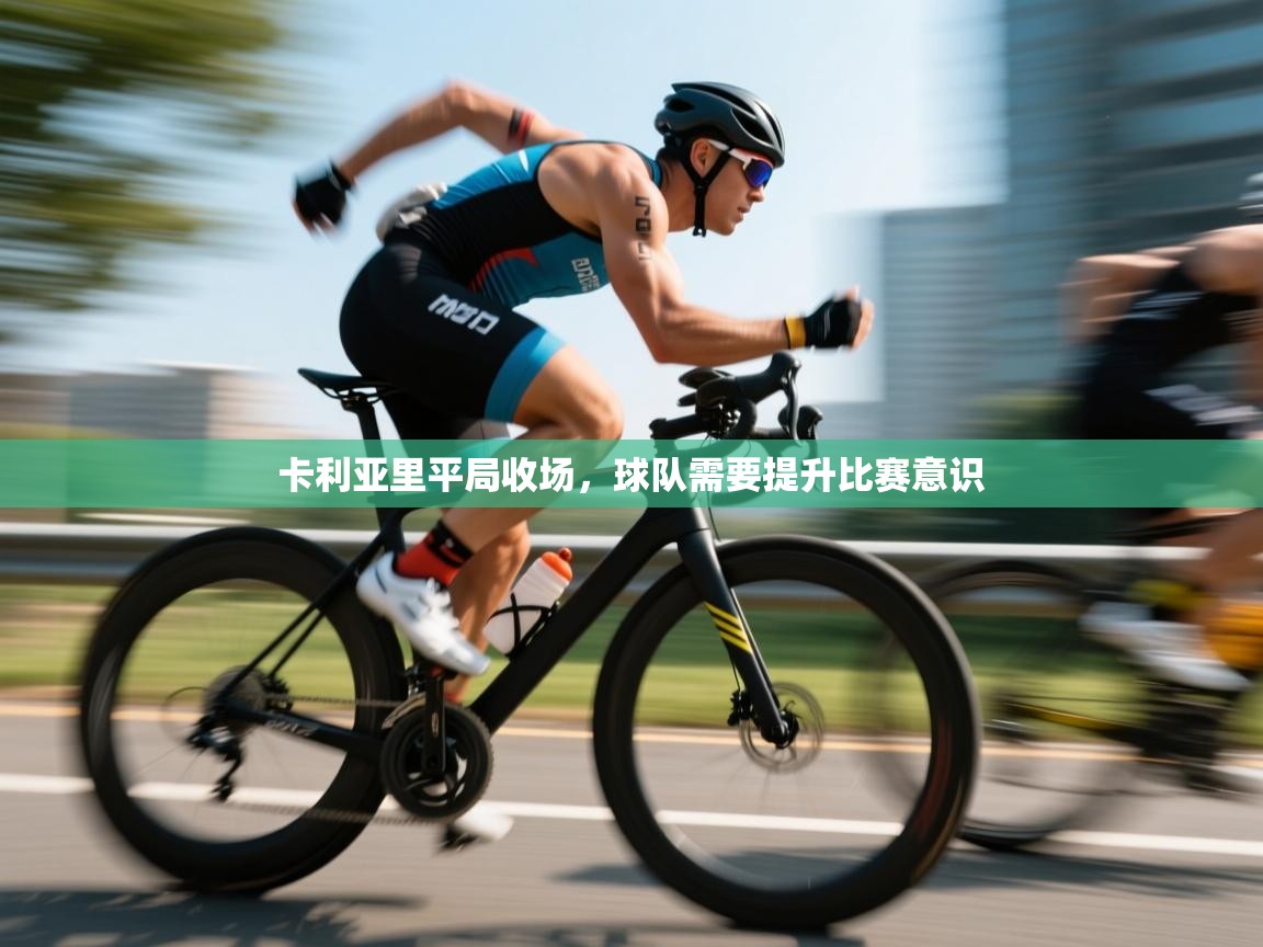 云开体育app官网登录入口-卡利亚里平局收场，球队需要提升比赛意识