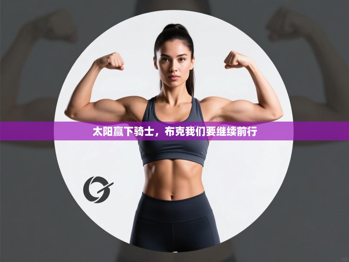 开云体育修改登录密码-太阳赢下骑士,布克我们要继续前行 第1张